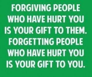 Forgiving people who have hurt you is your gift to them forgetting ...
