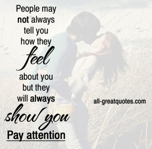 always tell you how they feel about you, but they will always show you ...