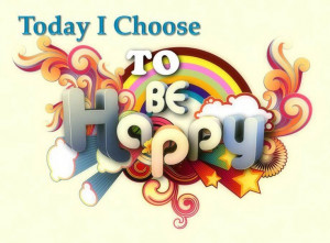 Today I choose to be Happy