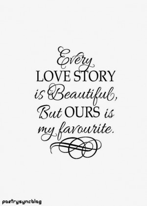 Love Quote Love story is beautiful but ours is my favourite