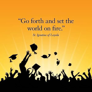 Good Graduation Quotes by St. Ignatius of Loyola~ Go Forth and set the ...