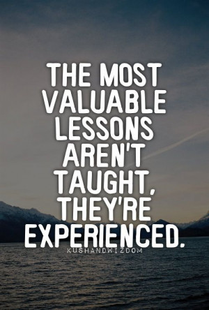 The most valuable lessons aren’t taught; they’re experienced.