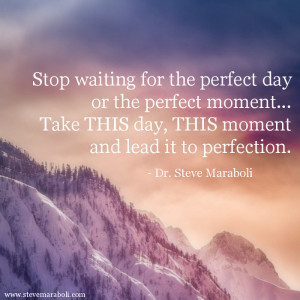 Stop waiting for the perfect day or the perfect moment... Take THIS ...