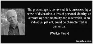 It is possessed by a sense of dislocation, a loss of personal identity ...