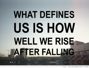 What defines us is how well we rise after falling