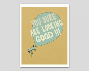 Quote Art Print You Sure Are Looking Good Quote by TinaBlueShoes, $16 ...