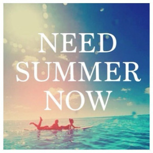 Need . Summer . Now