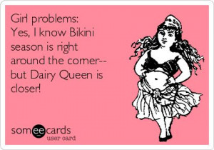 ... know Bikiniseason is rightaround the corner--but Dairy Queen iscloser
