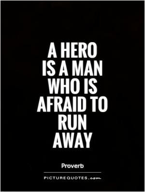 hero is a man who is afraid to run away