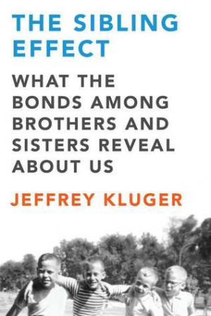 The Sibling Effect: What the Bonds Among Brothers and Sisters Reveal ...