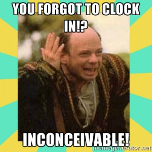Princess Bride Vizzini - You forgot to Clock in!? Inconceivable!