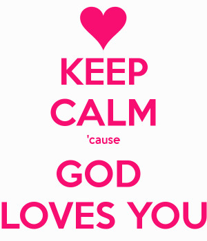 KEEP CALM 'cause GOD LOVES YOU