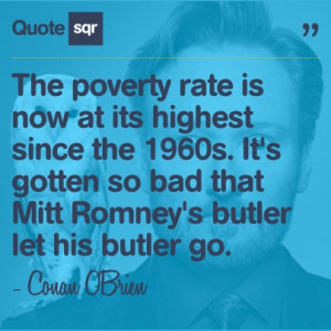 ... Mitt Romney's butler let his butler go. - Conan O'Brien #quotesqr #