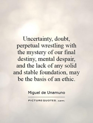 Uncertainty, doubt, perpetual wrestling with the mystery of our final ...