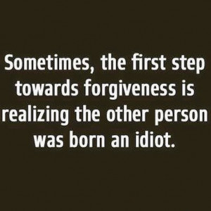 Sometimes the first step towards forgiveness is realizing the other ...