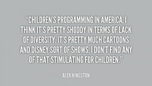 quote Alex Kingston childrens programming in america i think its