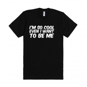 Description: I'm so cool even I want to be me funny t shirt