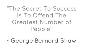 The Secret To Success Is To Offend The Greatest Number