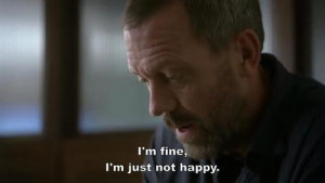 fine # i m just not happy # dr house # house quotes # fine ...
