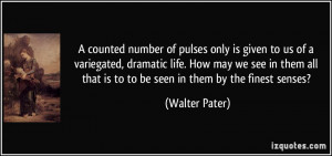 number of pulses only is given to us of a variegated, dramatic life ...