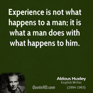 Experience is not what happens to a man; it is what a man does with ...