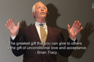 Brian tracy, quotes, sayings, gift, love, acceptance, quote