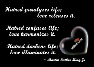 Hatred paralyses life; love releases it. Hatred confuses life; love ...