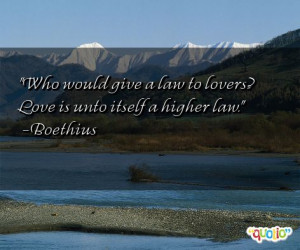 Who would give a law to love rs? Love is unto itself a higher law.