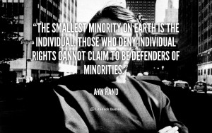 The smallest minority on earth is the individual. Those who deny ...