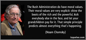 The Bush Administration do have moral values. Their moral values are ...
