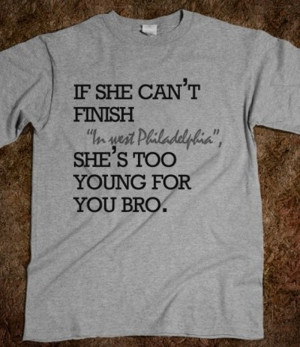 If she can't finish in West Philadelphia, she's too young for you, bro ...