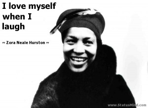 ... love myself when I laugh - Zora Neale Hurston Quotes - StatusMind.com
