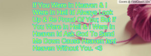 Were In Hell Id Always Look Up & Be Proud Of You; But If You Were ...