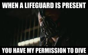 When a lifeguard is presentYou have my permission to dive