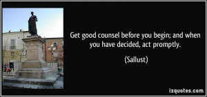 Get good counsel before you begin; and when you have decided, act ...