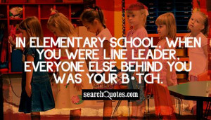 In elementary school, when you were line leader, everyone else behind ...