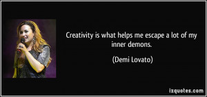 ... is what helps me escape a lot of my inner demons. - Demi Lovato