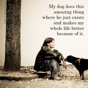 My dog does this amazing thing where he just exists and makes my life ...