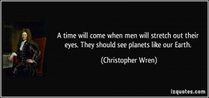 time will come when men will stretch out their eyes. They should see ...