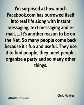 ... meet people, organize a party and so many other things. - Chris Hughes