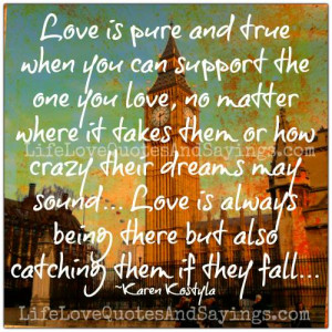love is pure and true when you can support the one you love no matter ...