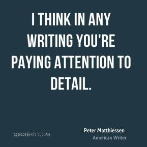 think in any writing you're paying attention to detail.