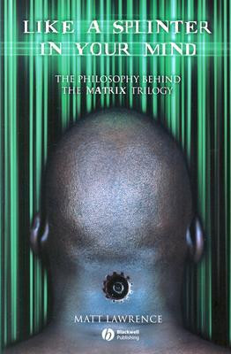 Like a Splinter in Your Mind: The Philosophy Behind the Matrix Trilogy