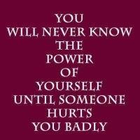 You Will Never Know The Power Of Yourself Until Someone Hurts You ...