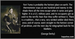 Fort Yuma is probably the hottest place on earth. The thermometer ...