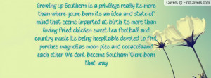 Growing up Southern is a privilege, really. It's more than where you ...