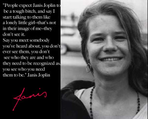 Janis Joplin to be a tough bitch...