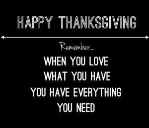 Happy Thanksgiving – Remember When You Love What You Have You Have ...