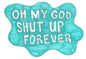 forever, omg, quotes, sarcasm, shut up