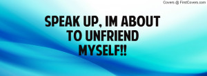 speak up , Pictures , im about to unfriend myself!! , Pictures